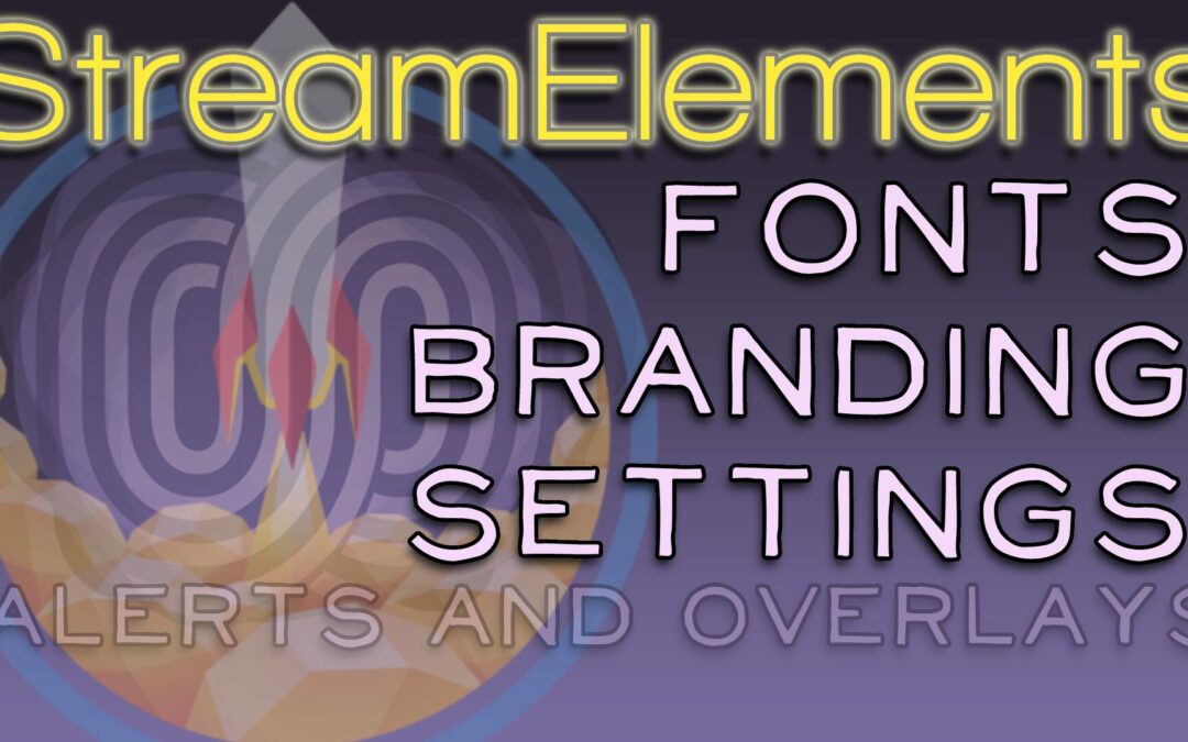 StreamElements – Branding and Fonts Workflow and Settings!